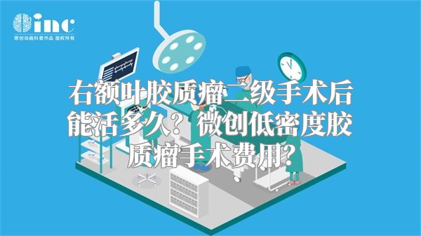 右额叶胶质瘤二级手术后能活多久？微创低密度胶质瘤手术费用？