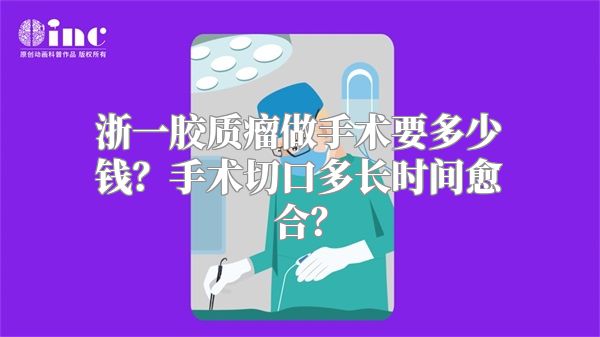 浙一胶质瘤做手术要多少钱？手术切口多长时间愈合？