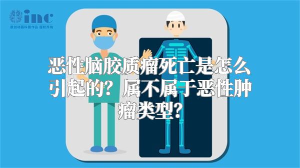 恶性脑胶质瘤死亡是怎么引起的？属不属于恶性肿瘤类型？