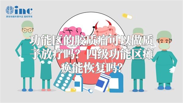 功能区的胶质瘤可以做质子放疗吗？四级功能区瘫痪能恢复吗？