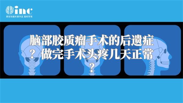 脑部胶质瘤手术的后遗症？做完手术头疼几天正常？