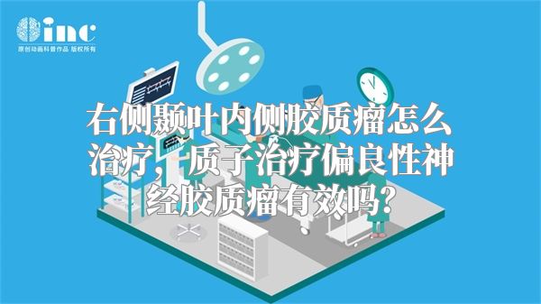 右侧颞叶内侧胶质瘤怎么治疗，质子治疗偏良性神经胶质瘤有效吗？