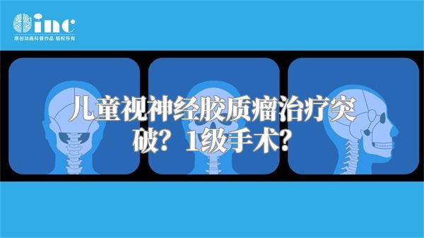 儿童视神经胶质瘤治疗突破？1级手术？