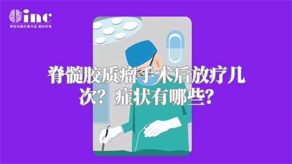 脊髓胶质瘤手术后放疗几次？症状有哪些？