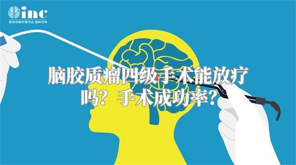 脑胶质瘤四级手术能放疗吗？手术成功率？