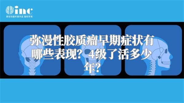 弥漫性胶质瘤早期症状有哪些表现？4级了活多少年？