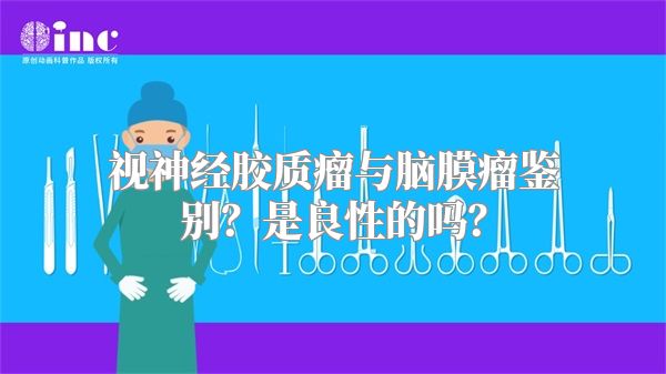 视神经胶质瘤与脑膜瘤鉴别？是良性的吗？