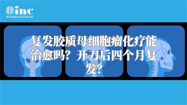 复发胶质母细胞瘤化疗能治愈吗？开刀后四个月复发？