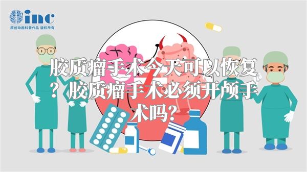 胶质瘤手术今天可以恢复？胶质瘤手术必须开颅手术吗？