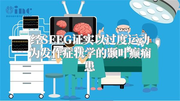 经SEEG证实以过度运动为发作症状学的颞叶癫痫患