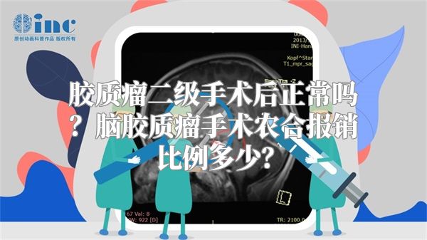 胶质瘤二级手术后正常吗？脑胶质瘤手术农合报销比例多少？