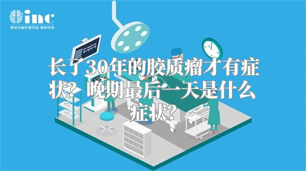 长了30年的胶质瘤才有症状？晚期最后一天是什么症状？