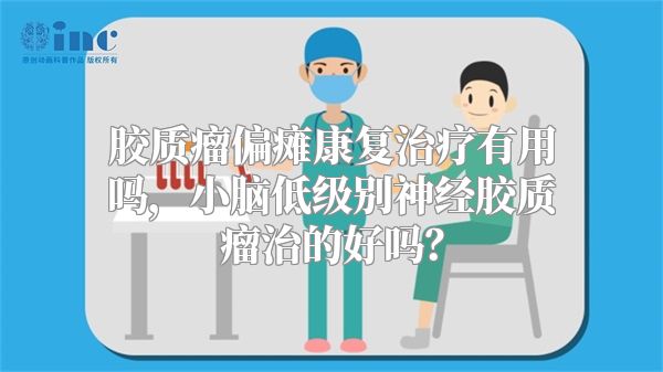 胶质瘤偏瘫康复治疗有用吗，小脑低级别神经胶质瘤治的好吗？