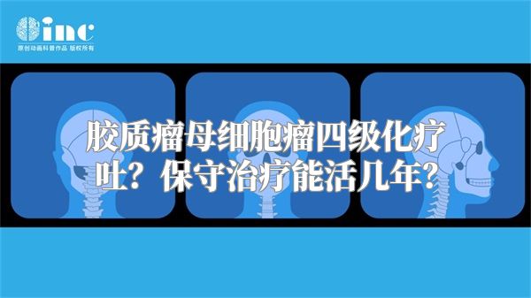 胶质瘤母细胞瘤四级化疗吐？保守治疗能活几年？