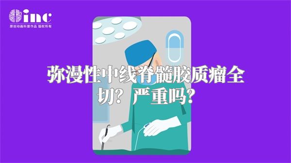 弥漫性中线脊髓胶质瘤全切？严重吗？