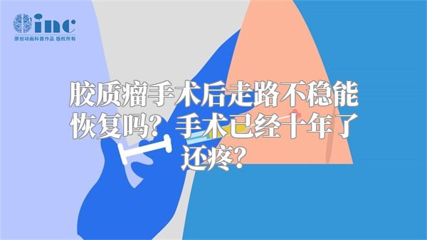 胶质瘤手术后走路不稳能恢复吗？手术已经十年了还疼？