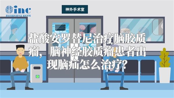 盐酸安罗替尼治疗脑胶质瘤，脑神经胶质瘤患者出现脑疝怎么治疗？