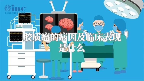 胶质瘤的病因及临床表现是什么