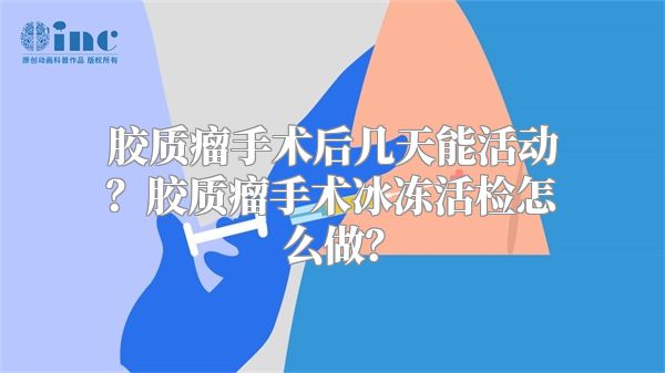 胶质瘤手术后几天能活动？胶质瘤手术冰冻活检怎么做？