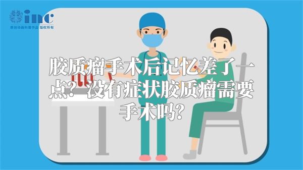 胶质瘤手术后记忆差了一点？没有症状胶质瘤需要手术吗？