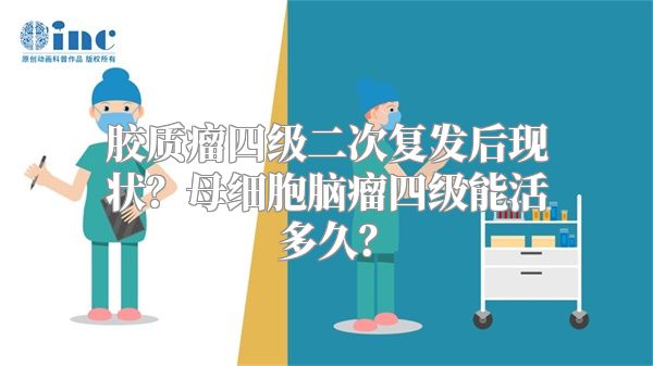 胶质瘤四级二次复发后现状？母细胞脑瘤四级能活多久？