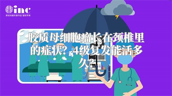 胶质母细胞瘤长在颈椎里的症状？4级复发能活多久？