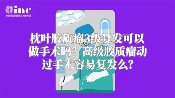 枕叶胶质瘤3级复发可以做手术吗？高级胶质瘤动过手术容易复发么？