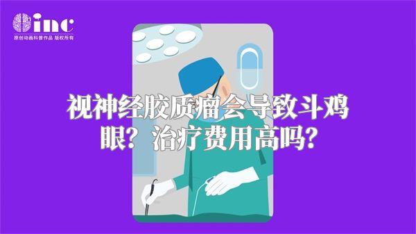 视神经胶质瘤会导致斗鸡眼？治疗费用高吗？