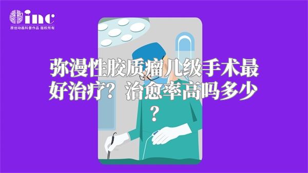 弥漫性胶质瘤几级手术最好治疗？治愈率高吗多少？