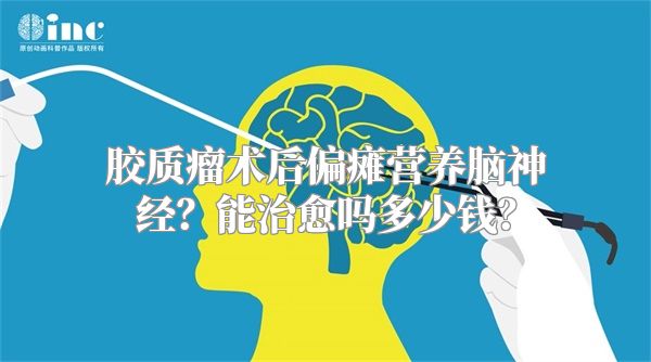 胶质瘤术后偏瘫营养脑神经？能治愈吗多少钱？