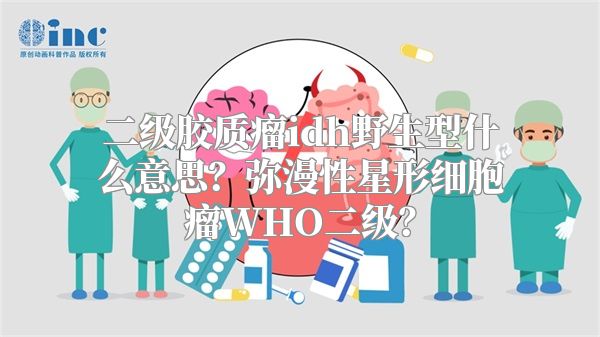 二级胶质瘤idh野生型什么意思？弥漫性星形细胞瘤WHO二级？