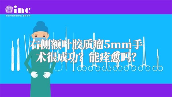 右侧额叶胶质瘤5mm手术很成功？能痊愈吗？