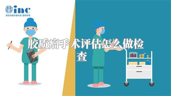 胶质瘤手术评估怎么做检查    