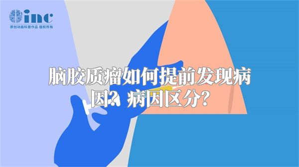 脑胶质瘤如何提前发现病因？病因区分？