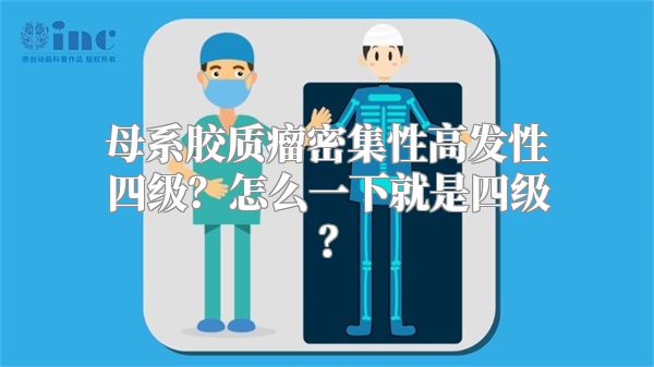 母系胶质瘤密集性高发性四级？怎么一下就是四级？