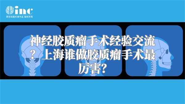 神经胶质瘤手术经验交流？上海谁做胶质瘤手术最厉害？