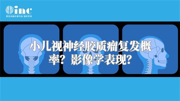 小儿视神经胶质瘤复发概率？影像学表现？