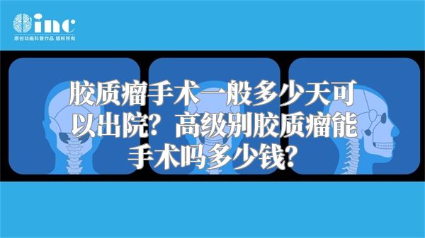 胶质瘤手术一般多少天可以出院？高级别胶质瘤能手术吗多少钱？