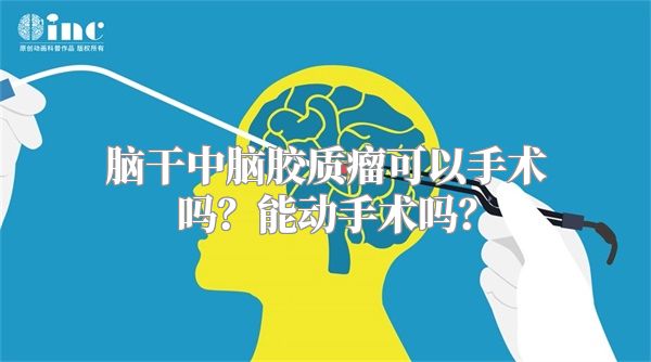 脑干中脑胶质瘤可以手术吗？能动手术吗？