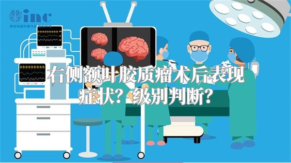 右侧额叶胶质瘤术后表现症状？级别判断？