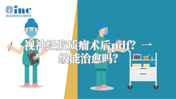 视神经胶质瘤术后pdf？一级能治愈吗？