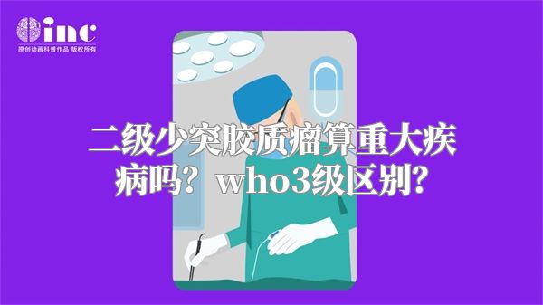 二级少突胶质瘤算重大疾病吗？who3级区别？