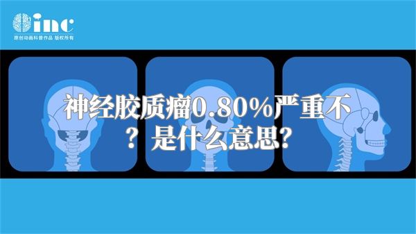 神经胶质瘤0.80%严重不？是什么意思？