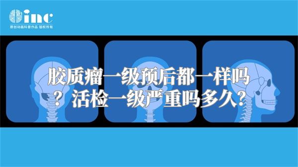 胶质瘤一级预后都一样吗？活检一级严重吗多久？