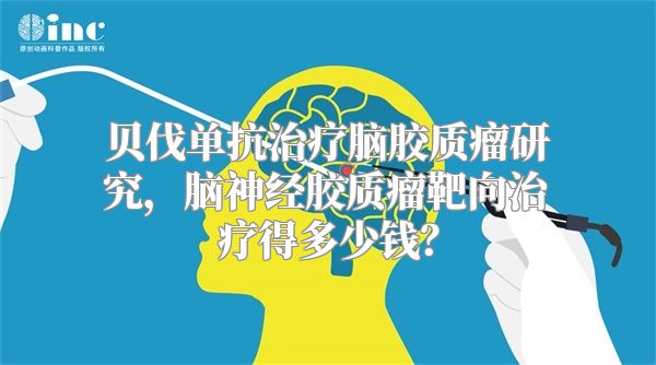 贝伐单抗治疗脑胶质瘤研究，脑神经胶质瘤靶向治疗得多少钱？