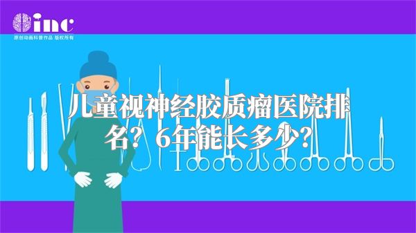 儿童视神经胶质瘤医院排名？6年能长多少？