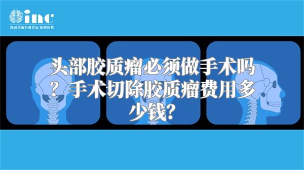 头部胶质瘤必须做手术吗？手术切除胶质瘤费用多少钱？