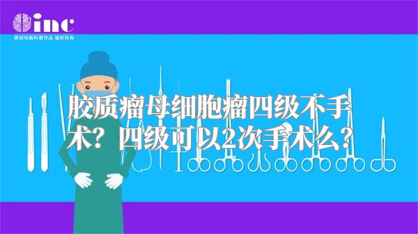 胶质瘤母细胞瘤四级不手术？四级可以2次手术么？