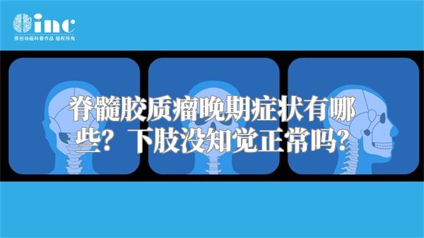 脊髓胶质瘤晚期症状有哪些？下肢没知觉正常吗？