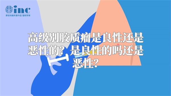 高级别胶质瘤是良性还是恶性的？是良性的吗还是恶性？